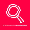 5 Curiosidades Sobre Marketing Digital